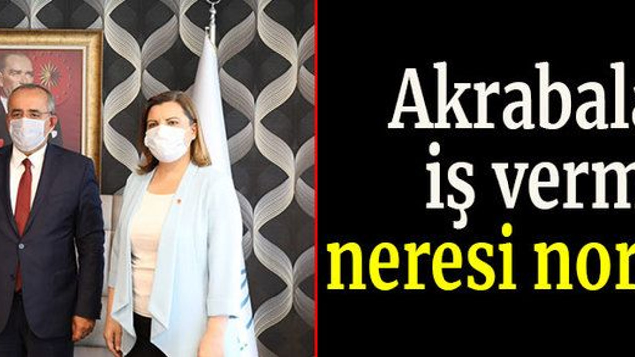 "Akrabalarına iş vermenin neresi normal?"